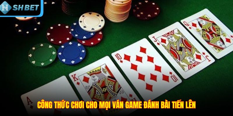 Công thức chơi cho mọi ván game đánh bài Tiến Lên