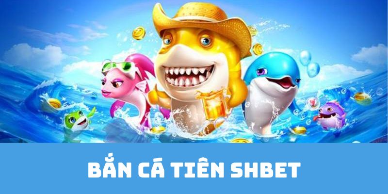 Giới thiệu đôi nét về game bắn cá tiên SHBET 